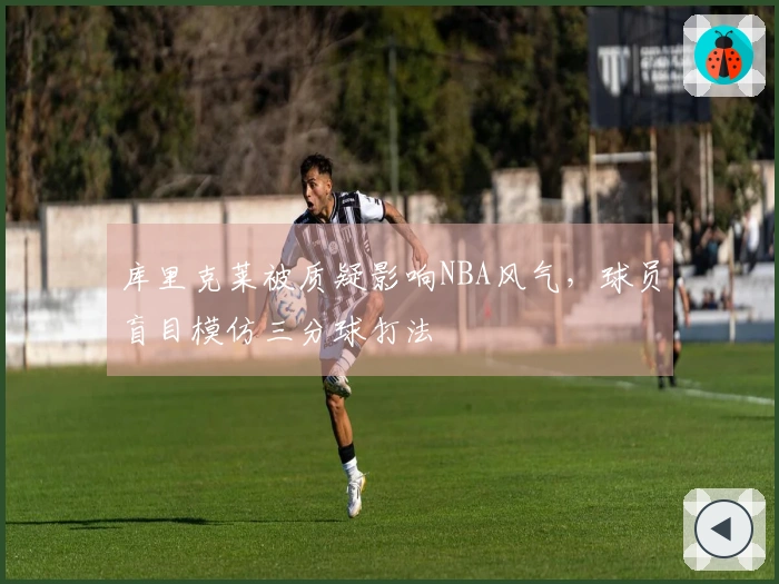 库里克莱被质疑影响NBA风气，球员盲目模仿三分球打法