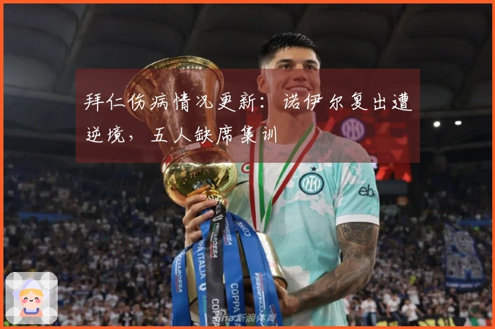 拜仁伤病情况更新：诺伊尔复出遭逆境，五人缺席集训