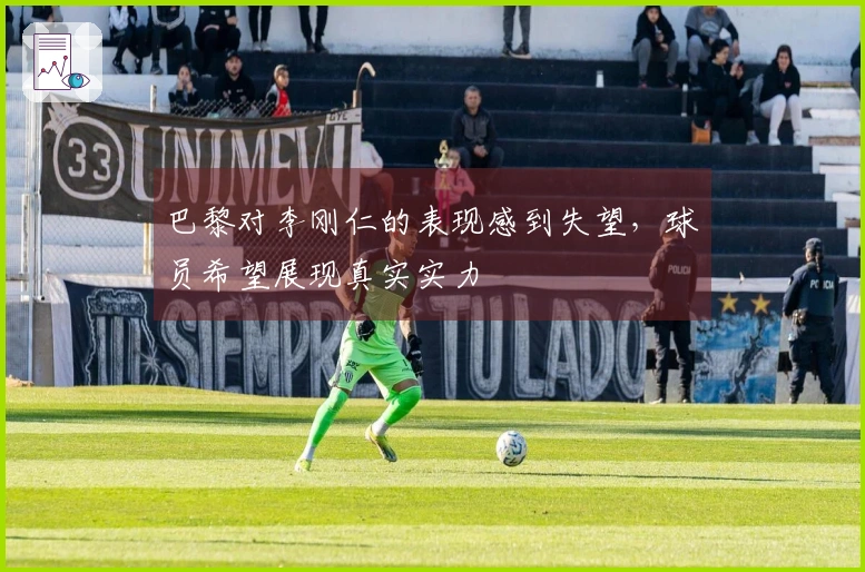 巴黎对李刚仁的表现感到失望，球员希望展现真实实力